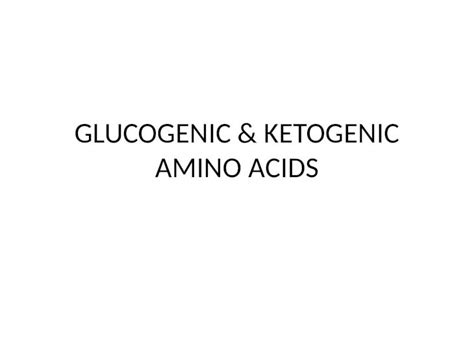 Pptx Glucogenic Ketogenic Amino Acids All Tissues Have Some