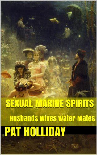 Sexual Marine Spirits Husbands Wives Water Mates Kindle Edition By Holliday Pat Religion