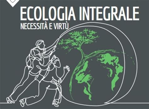 Settimana sociale a Treviso Ecologia integrale necessità e virtù