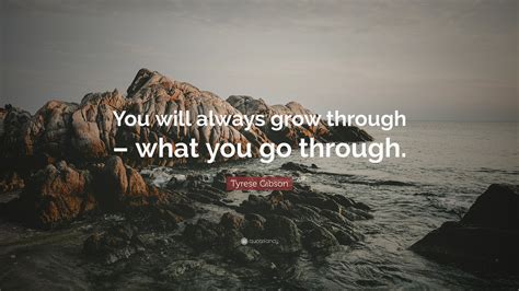 Tyrese Gibson Quote “you Will Always Grow Through What You Go Through ”