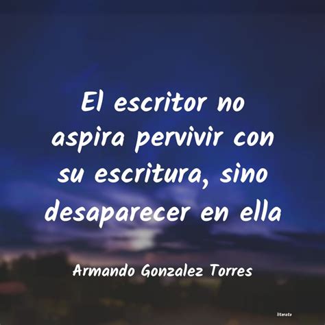 Frases De Armando Gonzalez Torres Literato