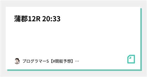 蒲郡12r 20 33｜👨‍💻プログラマーs👨‍💻【 競艇予想】【 競輪予想】｜note