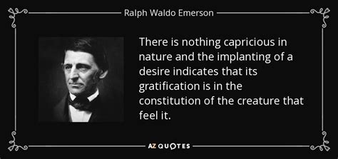 Ralph Waldo Emerson quote: There is nothing capricious in nature and ...