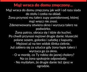 Wraca mąż do domu zmęczony jak wół od razu siada do stołu i czeka na