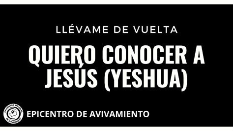 Quiero Conocer a Jesús Yeshua Letra Llévame de Vuelta Epicentro