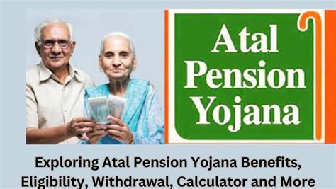 Exploring Atal Pension Yojana Benefits Eligibility Withdrawal