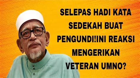 SELEPAS HADI KATA SEDEKAH BUAT PENGUNDI INI REAKSI MENGERIKAN VETERAN