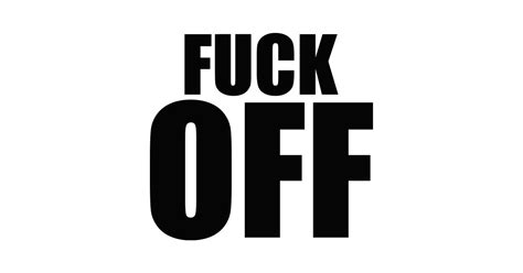 Fuck OFF Fuck Off T Shirt TeePublic