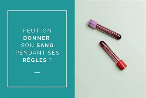 Peut on donner son sang pendant ses règles Grand Déballage