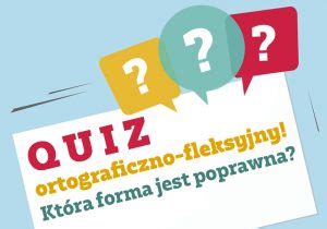 Quiz Ortograficzno Fleksyjny I Ortograficzny Sprawd Czy Zdasz