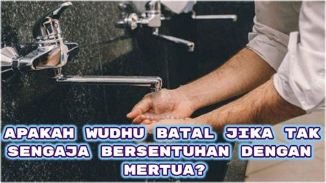 Apakah Wudhu Batal Jika Tak Sengaja Bersentuhan Dengan Mertua Cek