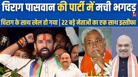 चिराग पासवान की पार्टी में भगदड़ 22 Leaders Quit Chirag Paswan Party