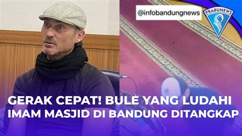 Bule Yang Ludahi Imam Masjid Di Bandung Ditangkap Saat Hendak Balik Ke