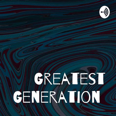 Greatest Generation Podcast On Spotify