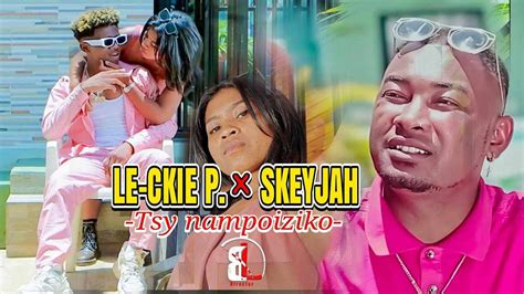 Le Ckie P And Skeyjah Tsy Nampoiziko Nouveauté Clip Gasy 2023 Youtube