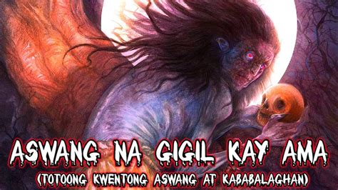 Aswang Na Gigil Kay Ama Totoong Kwentong Aswang At Kababalaghan