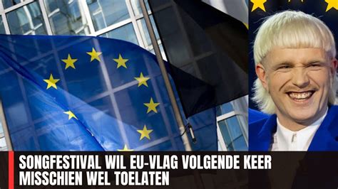 Songfestival Wil Eu Vlag Volgende Keer Misschien Wel Toelaten Youtube