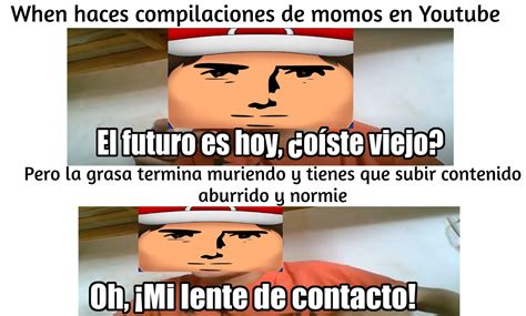 Top memes de when haces tus momos en vídeo en español Memedroid