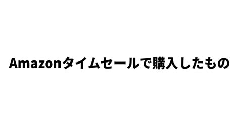 Amazonタイムセールで買ったもの｜ちーろぐ