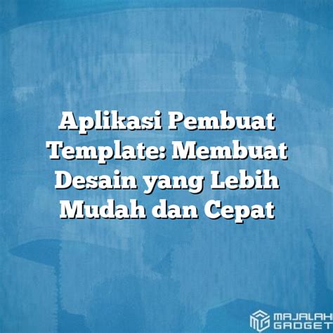 Aplikasi Pembuat Template Membuat Desain Yang Lebih Mudah Dan Cepat