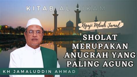 Sholat Merupakan Anugrah Yang Paling Agung KH Jamaluddin Ahmad