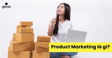 Product Marketing Là Gì Vai Trò Của Product Marketing Glints Vietnam