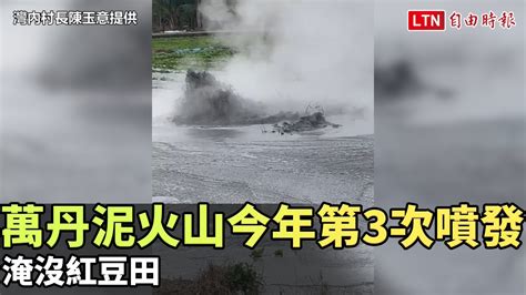 萬丹泥火山今年第3次噴發 淹沒紅豆田灣內村長陳玉意提供─影片 Dailymotion