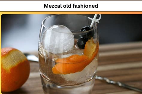 Elevate Your Cocktail Hour The Enigmatic Mezcal Old Fashioned Yumyum