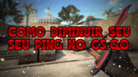 Como Diminuir O Ping No CS GO 2018 YouTube