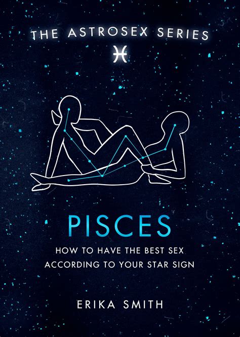 Astrosex Pisces How To Have The Best Sex According To Your Star Sign By Erika W Smith Books