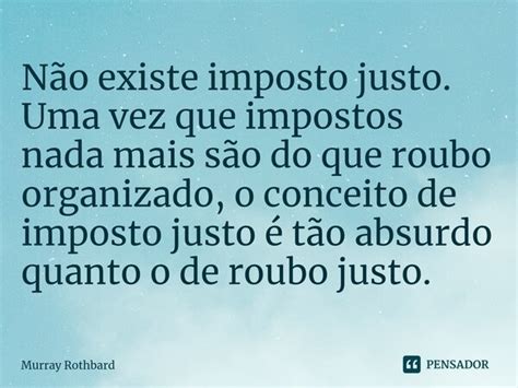 ⁠não Existe Imposto Justo Uma Vez Murray Rothbard Pensador