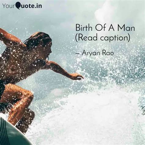 Birth Of A Man Read Capt Quotes Writings By Aryan Rao Yourquote