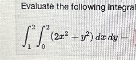 Solved Evaluate The Following Integral∫12∫022x2y2dxdy