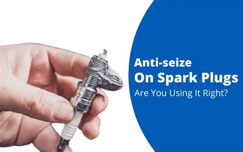 Anti-seize On Spark Plugs: Are You Using It Right? – AutoTroop