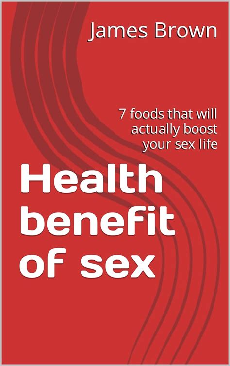 Health Benefit Of Sex 7 Foods That Will Actually Boost Your Sex Life Ebook Brown James