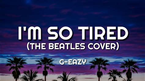 G Eazy Im So Tired The Beatles Cover Lyrics Video Youtube