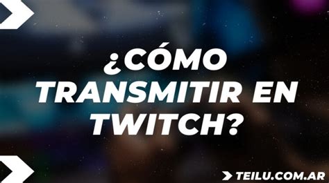 C Mo Transmitir En Twitch La Gu A Definitiva Actualidad Noticias E