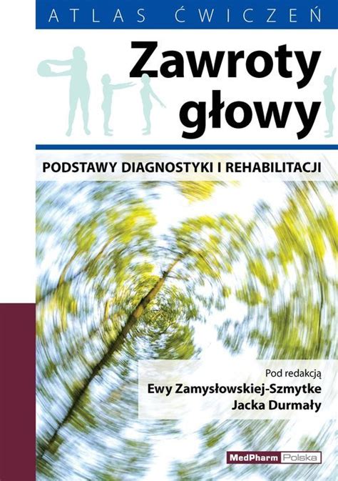 Zawroty głowy Podstawy diagnostyki i rehabilitacji Atlas ćwiczeń