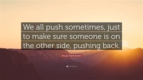 Brigid Kemmerer Quote We All Push Sometimes Just To Make Sure