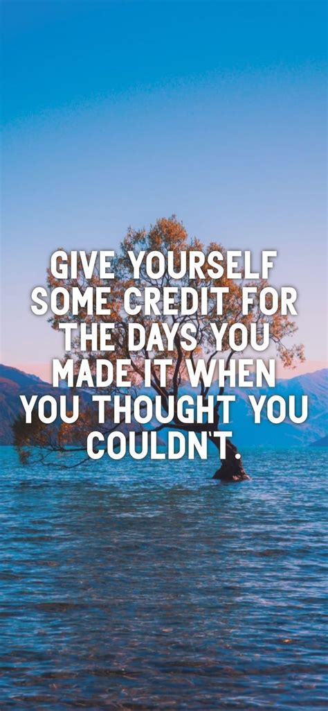 Give Yourself Some Credit For The Days You Made It When You Thought You Couldn T From The