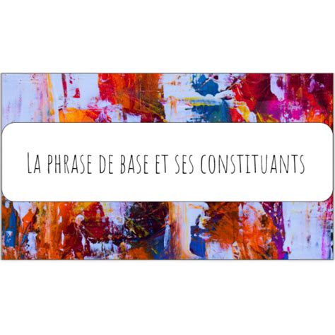 La Phrase De Base Et Ses Constituants