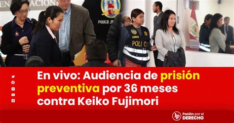 En Vivo Audiencia De Prisión Preventiva Por 36 Meses Contra Keiko