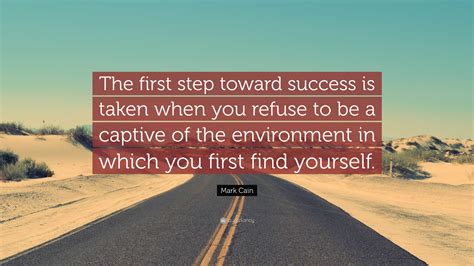 Mark Cain Quote “the First Step Toward Success Is Taken When You