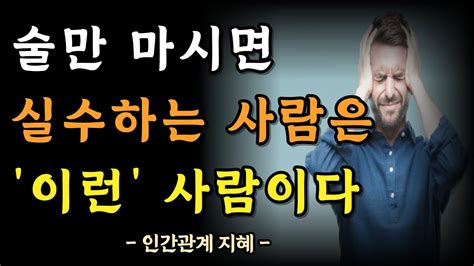 술만 마시면 실수하는 사람 반드시 멀리 하라 곁에 두면 절대 안되는 최악의 인간성 6가지 인간관계 명언 조언