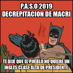 Meme Batman Slaps Robin P A S O Decrepitacion De Macri Te Dije