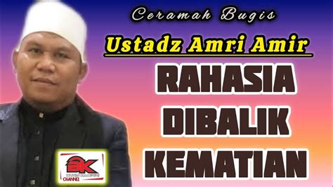 Ceramah Bugis Ustadz Amri Amir Rahasia Dibalik Kematian YouTube