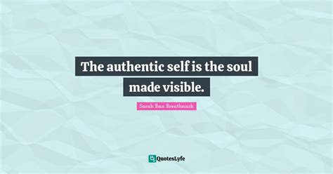 The Authentic Self Is The Soul Made Visible Quote By Sarah Ban