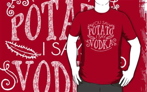 You Say Potato I Say Vodka Essential T Shirt For Sale By Junkydotcom