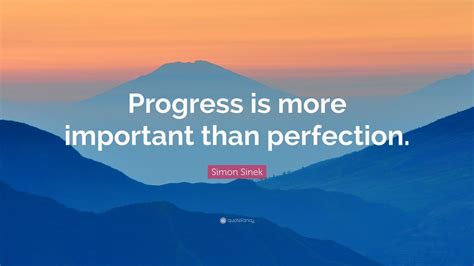 Simon Sinek Quote Progress Is More Important Than Perfection 13