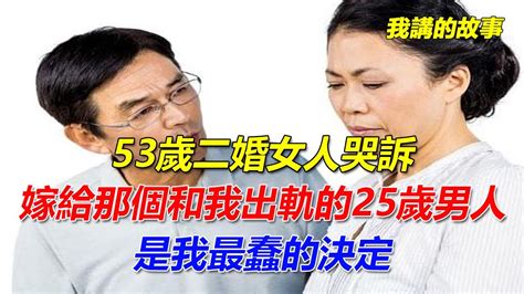 53歲二婚女人哭訴：嫁給那個和我出軌的25歲男人，是我最蠢的決定｜我講的故事 Youtube